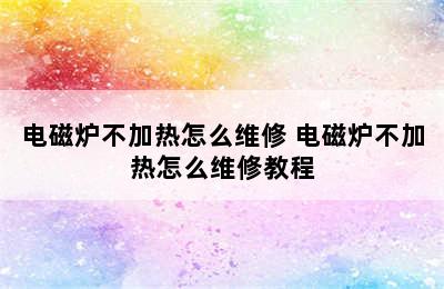 电磁炉不加热怎么维修 电磁炉不加热怎么维修教程